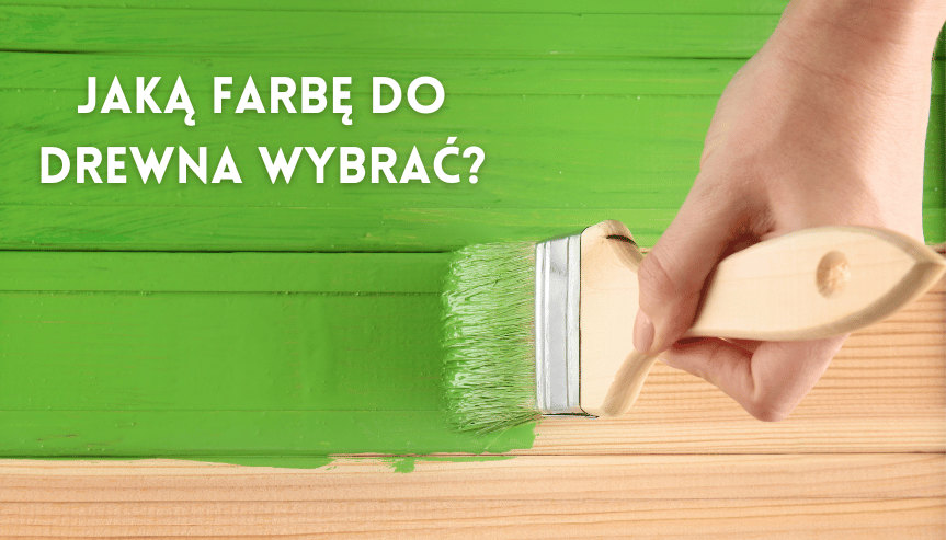 Jaka farba do drewna na zewnątrz będzie najlepsza? A jaką wybrać do wewnątrz? Podpowiadamy!