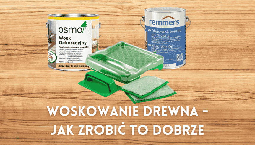 Woskowanie drewna bez tajemnic — jak zrobić to dobrze